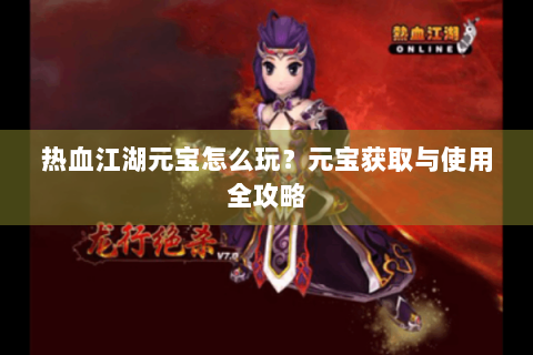 热血江湖元宝怎么玩？元宝获取与使用全攻略