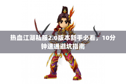 热血江湖私服2.0版本新手必看，10分钟速通避坑指南