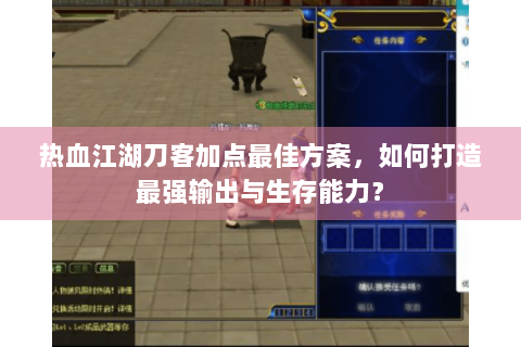 热血江湖刀客加点最佳方案，如何打造最强输出与生存能力？