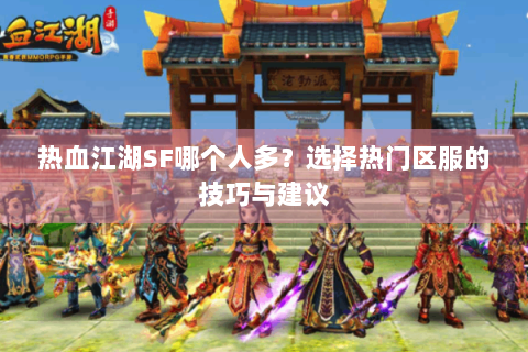 热血江湖SF哪个人多？选择热门区服的技巧与建议