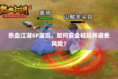 热血江湖SF漏洞，如何安全畅玩并避免风险？