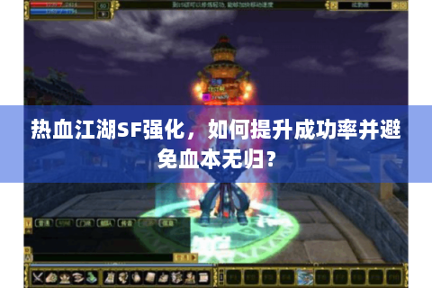 热血江湖SF强化，如何提升成功率并避免血本无归？