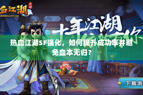 热血江湖SF强化，如何提升成功率并避免血本无归？