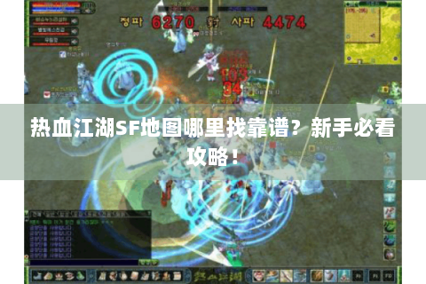 热血江湖SF地图哪里找靠谱？新手必看攻略！