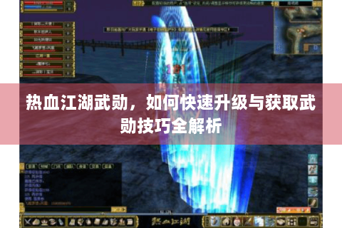 热血江湖武勋，如何快速升级与获取武勋技巧全解析