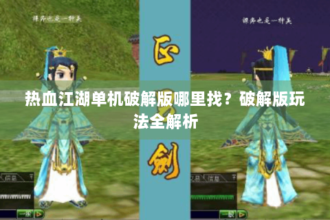 热血江湖单机破解版哪里找？破解版玩法全解析