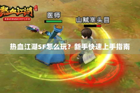 热血江湖SF怎么玩？新手快速上手指南