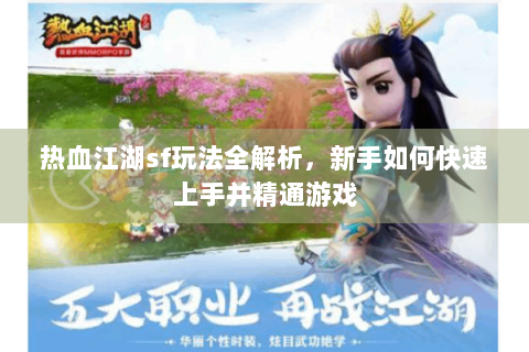 热血江湖sf玩法全解析，新手如何快速上手并精通游戏