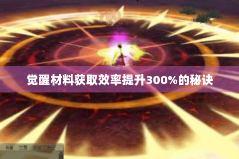 觉醒材料获取效率提升300%的秘诀