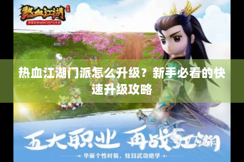 热血江湖门派怎么升级？新手必看的快速升级攻略