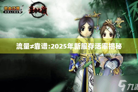 流量≠靠谱:2025年新服存活率揭秘