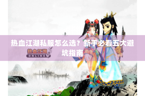 热血江湖私服怎么选？新手必看五大避坑指南