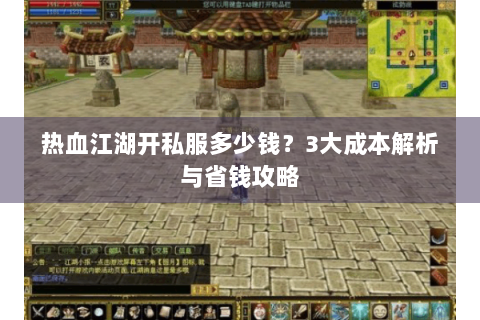 热血江湖开私服多少钱？3大成本解析与省钱攻略