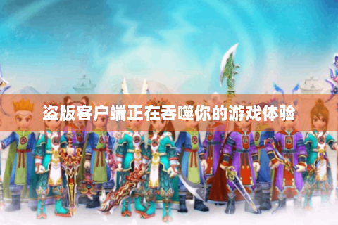 盗版客户端正在吞噬你的游戏体验