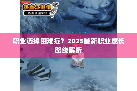 职业选择困难症？2025最新职业成长路线解析
